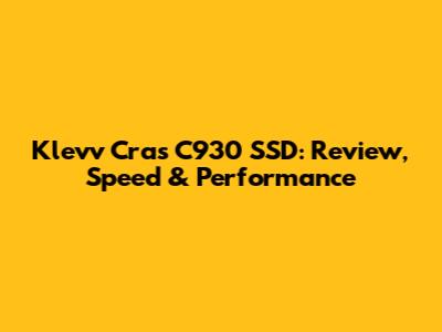 Klevv Cras C930 SSD: Review, Speed & Performance