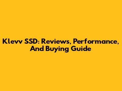 Klevv SSD: Reviews, Performance, And Buying Guide