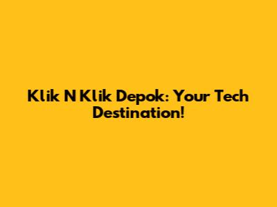 Klik N Klik Depok: Your Tech Destination!