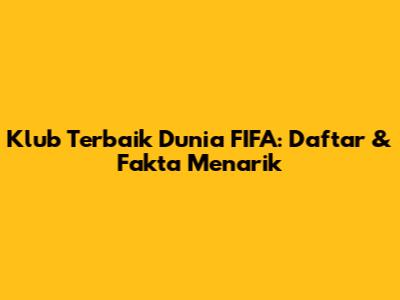 Klub Terbaik Dunia FIFA: Daftar & Fakta Menarik