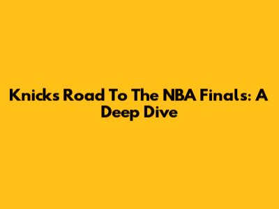 Knicks' Road To The NBA Finals: A Deep Dive