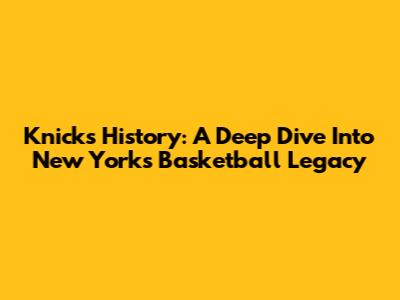 Knicks History: A Deep Dive Into New York's Basketball Legacy