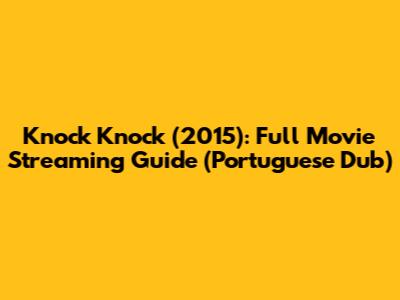 Knock Knock (2015): Full Movie Streaming Guide (Portuguese Dub)