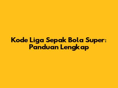 Kode Liga Sepak Bola Super: Panduan Lengkap