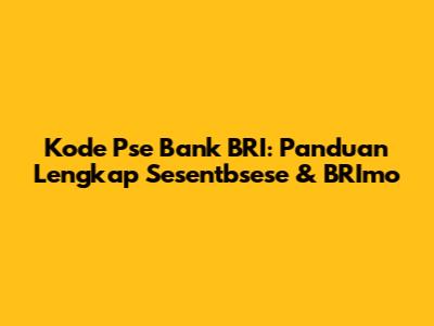 Kode Pse Bank BRI: Panduan Lengkap Sesentbsese & BRImo