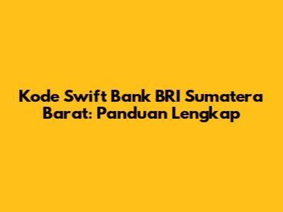 Kode Swift Bank BRI Sumatera Barat: Panduan Lengkap
