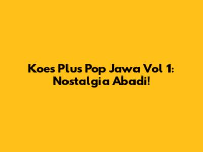 Koes Plus Pop Jawa Vol 1: Nostalgia Abadi!