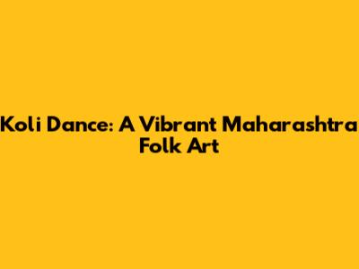 Koli Dance: A Vibrant Maharashtra Folk Art