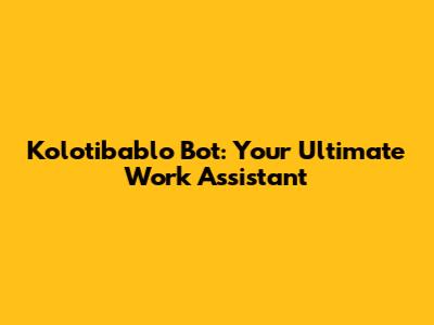 Kolotibablo Bot: Your Ultimate Work Assistant