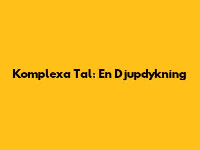 Komplexa Tal: En Djupdykning