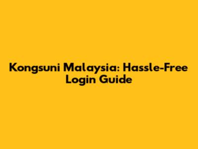 Kongsuni Malaysia: Hassle-Free Login Guide