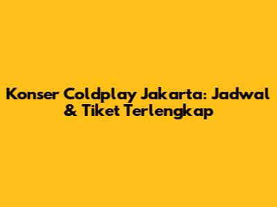 Konser Coldplay Jakarta: Jadwal & Tiket Terlengkap