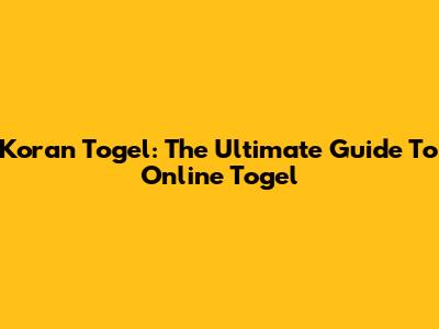 Koran Togel: The Ultimate Guide To Online Togel