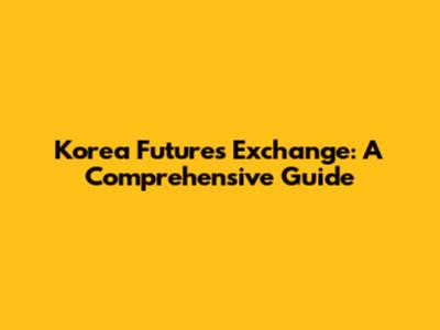 Korea Futures Exchange: A Comprehensive Guide