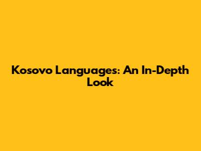 Kosovo Languages: An In-Depth Look