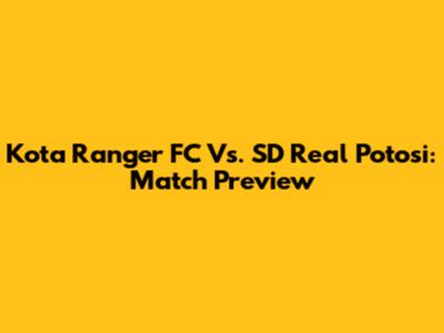 Kota Ranger FC Vs. SD Real Potosi: Match Preview