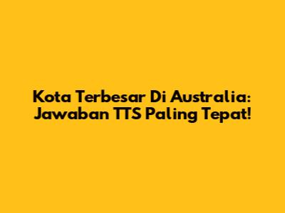 Kota Terbesar Di Australia: Jawaban TTS Paling Tepat!