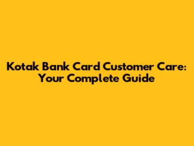 Kotak Bank Card Customer Care: Your Complete Guide
