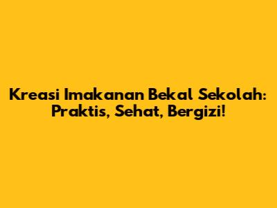 Kreasi Imakanan Bekal Sekolah: Praktis, Sehat, Bergizi!