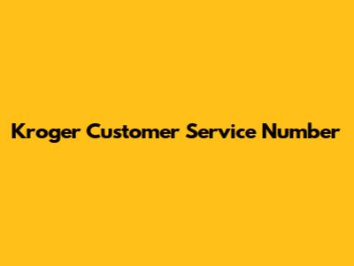 Kroger Customer Service Number