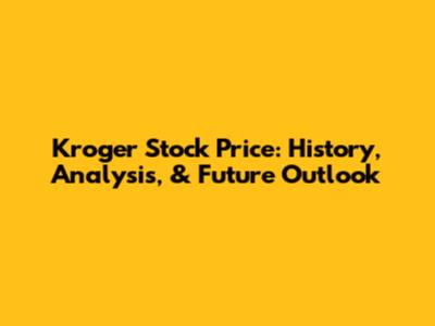Kroger Stock Price: History, Analysis, & Future Outlook