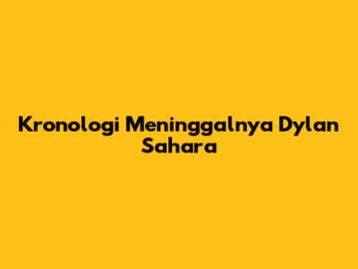 Kronologi Meninggalnya Dylan Sahara