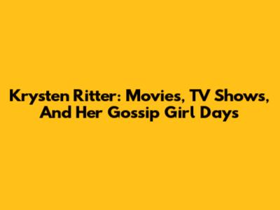Krysten Ritter: Movies, TV Shows, And Her Gossip Girl Days