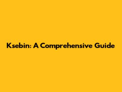 Ksebin: A Comprehensive Guide