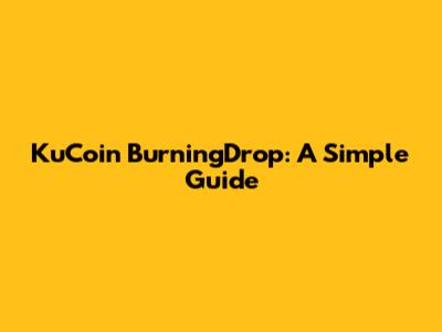 KuCoin BurningDrop: A Simple Guide