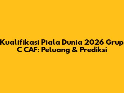 Kualifikasi Piala Dunia 2026 Grup C CAF: Peluang & Prediksi