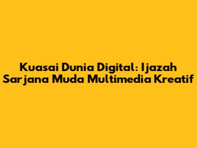 Kuasai Dunia Digital: Ijazah Sarjana Muda Multimedia Kreatif