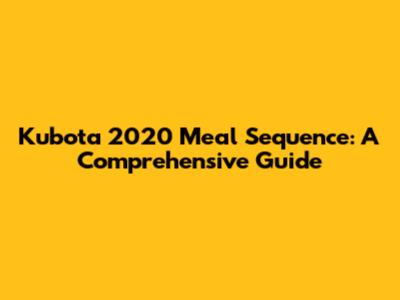 Kubota 2020 Meal Sequence: A Comprehensive Guide