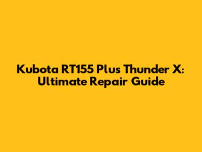 Kubota RT155 Plus Thunder X: Ultimate Repair Guide