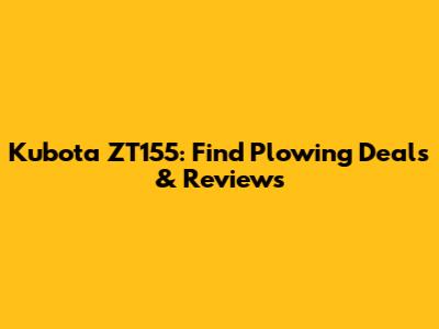 Kubota ZT155: Find Plowing Deals & Reviews