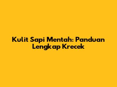 Kulit Sapi Mentah: Panduan Lengkap Krecek