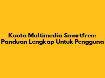 Kuota Multimedia Smartfren: Panduan Lengkap Untuk Pengguna