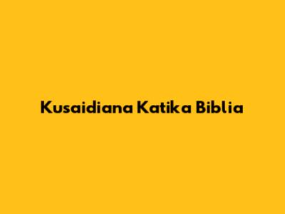 Kusaidiana Katika Biblia