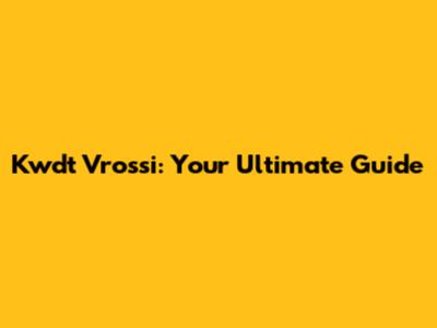 Kwdt Vrossi: Your Ultimate Guide