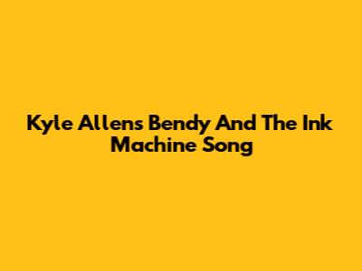 Kyle Allen's Bendy And The Ink Machine Song