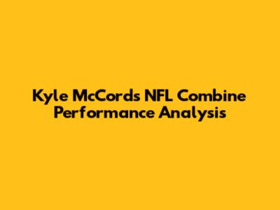 Kyle McCord's NFL Combine Performance Analysis