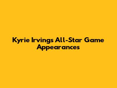 Kyrie Irving's All-Star Game Appearances