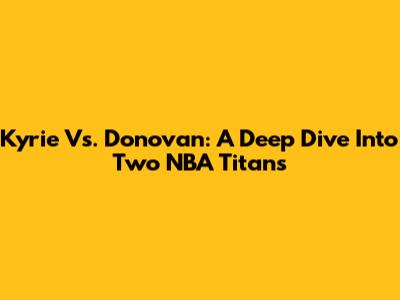 Kyrie Vs. Donovan: A Deep Dive Into Two NBA Titans