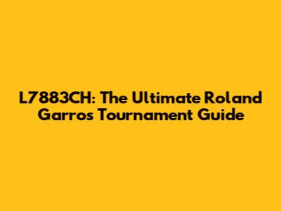 L7883CH: The Ultimate Roland Garros Tournament Guide