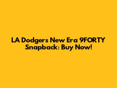 LA Dodgers New Era 9FORTY Snapback: Buy Now!
