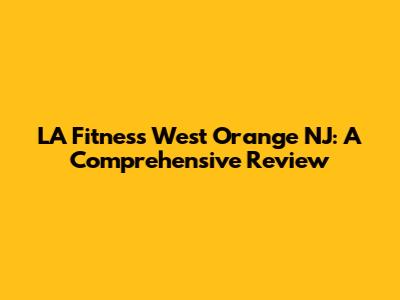 LA Fitness West Orange NJ: A Comprehensive Review