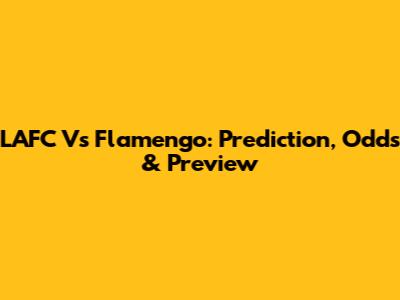 LAFC Vs Flamengo: Prediction, Odds & Preview