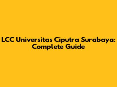 LCC Universitas Ciputra Surabaya: Complete Guide