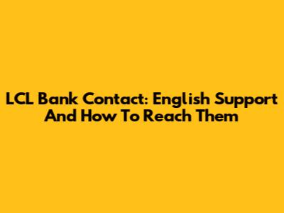 LCL Bank Contact: English Support And How To Reach Them