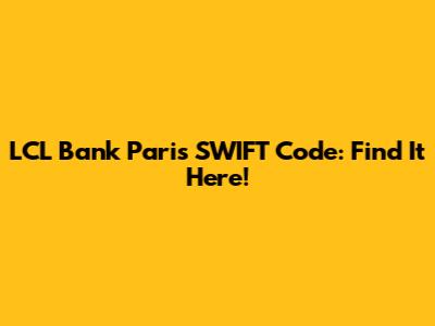 LCL Bank Paris SWIFT Code: Find It Here!