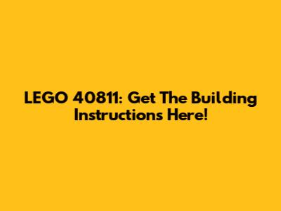 LEGO 40811: Get The Building Instructions Here!